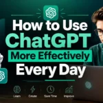 How to Use ChatGPT More Effectively Every Day